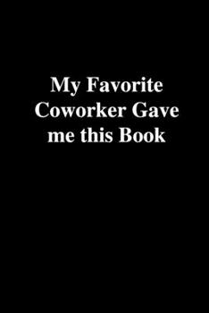 Paperback My Favorite Coworker Gave me this Book: Office Gift For Coworker, Humor Notebook, Joke Journal, Cool Stuff, Perfect Motivational Gag Gift - lined note Book