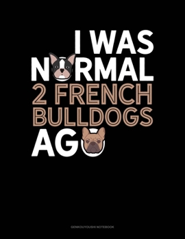 Paperback I Was Normal 2 French Bulldogs Ago: Genkouyoushi Notebook Book