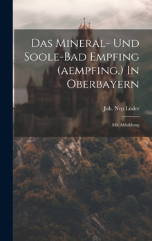 Hardcover Das Mineral- Und Soole-bad Empfing (aempfing.) In Oberbayern: Mit Abbildung Book