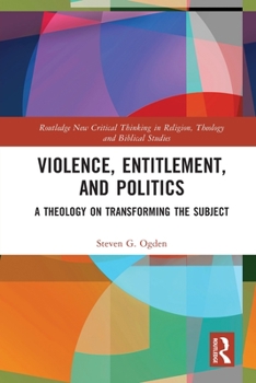 Paperback Violence, Entitlement, and Politics: A Theology on Transforming the Subject Book