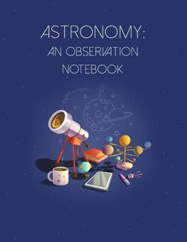 Paperback Astronomy: An Observation Notebook: A Logbok To Record Your Star Gazing Adventures And Discoveries Book