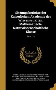 Hardcover Sitzungsberichte Der Kaiserlichen Akademie Der Wissenschaften. Mathematisch-Naturwissenschaftliche Klasse; Band 128 [German] Book