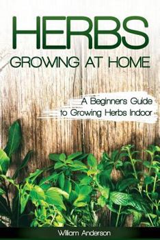 Paperback Herbs Growing at Home: A Beginner's Guide to Growing Herbs Indoor Book