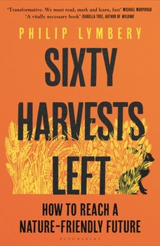 Hardcover Sixty Harvests Left: How to Reach a Nature-Friendly Future Book