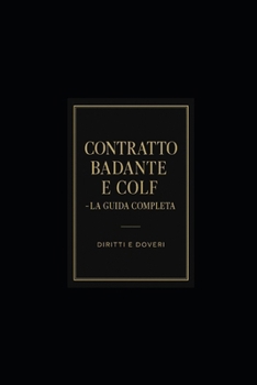 CONTRATTO BADANTE E COLF - LA GUIDA COMPLETA: Diritti e Doveri nel Lavoro Domestico in Italia (Italian Edition)
