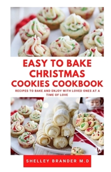 Paperback Easy to Bake Christmas Cookies Cookbook: Recipes to Bake and Enjoy with Loved Ones at a Time of Love Book