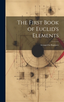 Hardcover The First Book of Euclid's Elements: Arranged for Beginners Book