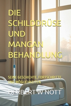 Paperback Die Schilddrüse Und Mangan Behandlung: Seine Geschichte, Fortschritte Und Möglichkeiten [German] Book