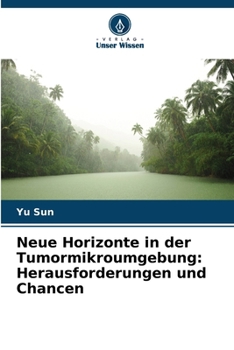 Neue Horizonte in der Tumormikroumgebung: Herausforderungen und Chancen