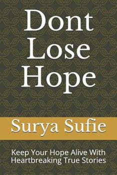 Paperback Dont Lose Hope: Keep Your Hope Alive with Heartbreaking True Stories Book