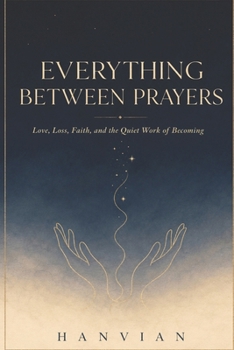 Paperback Everything Between Prayers: Love, Loss, Faith, and the Quiet Work of Becoming Book