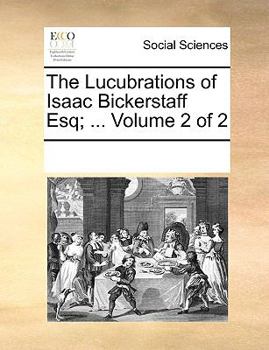 Paperback The Lucubrations of Isaac Bickerstaff Esq; ... Volume 2 of 2 Book