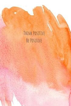 Paperback Think Positive Be Positive: Notebook for Positivity - College Ruled Notebook and Composition Notebook Book