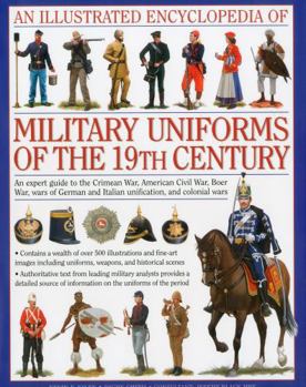 Hardcover An Illustrated Encyclopedia of Military Uniforms of the 19th Century: An Expert Guide to the Crimean War, American Civil War, Boer War, Wars of German Book