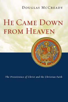 He Came Down from Heaven: The Preexistence of Christ And the Christian Faith
