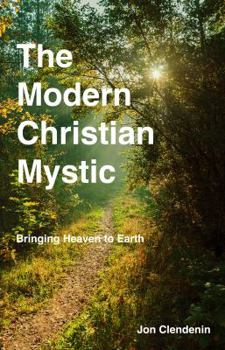 Paperback The Modern Christian Mystic: Bringing Heaven to Earth Book