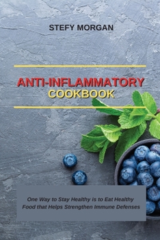 Anti-Inflammatory Cookbook: One Way to Stay Healthy is to Eat Healthy Food that Helps Strengthen Immune Defenses