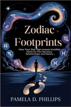 Zodiac Footprints: How Your Star Sign Leaves Invisible Marks on Your Decisions, Relationships, and Destiny