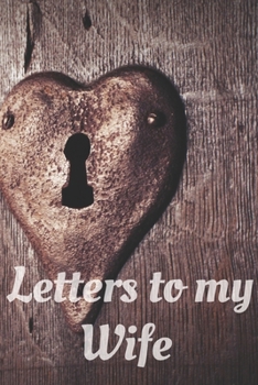 Letters to my Wife Journal-Love&Romance Letters Gift-Blank Lined Notebook To Write In-6"x9" 120 Pages Book 3: Keepsake Gift to Write Memories Thoughts ... Secret Santa Christmas Partner Friends Family
