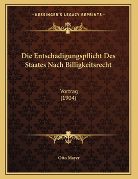 Paperback Die Entschadigungspflicht Des Staates Nach Billigkeitsrecht: Vortrag (1904) [German] Book