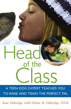 Paperback Head of the Class: A Teen Dog Expert Teaches You to Raise and Train the Perfect Pal Book