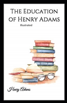 Paperback The Education of Henry Adams Illustrated Book