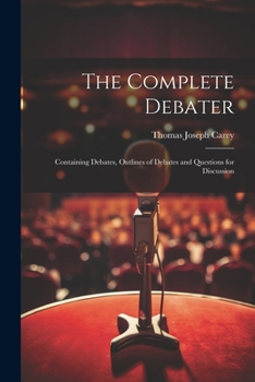 Paperback The Complete Debater: Containing Debates, Outlines of Debates and Questions for Discussion Book