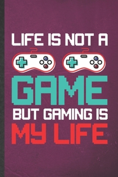 Paperback Life Is Not a Game but Gaming Is My Life: Funny Gaming Nerd Geek Lined Notebook/ Blank Journal For Video Game Gamer, Inspirational Saying Unique Speci Book