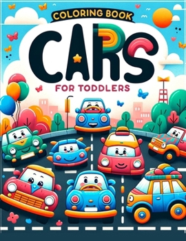 Cars for Toddlers coloring book: With Easy-to-Color Designs and Cute Characters, It's Ideal for Budding Car Enthusiasts