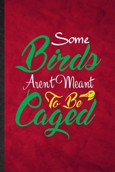 Some Birds Aren't Meant to Be Caged: Funny Blank Lined Pigeon Owl Owner  Notebook/ Journal, Graduation Appreciation Gratitude Thank You Souvenir Gag Gift, Stylish Graphic 110 Pages