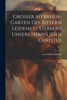Paperback Grosser Myrrhen-Garten des bittern Leidens u. Sterbens unsers Herrn Jesus Christus [German] Book