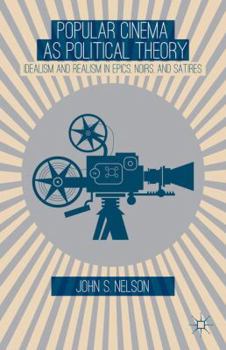 Hardcover Popular Cinema as Political Theory: Idealism and Realism in Epics, Noirs, and Satires Book