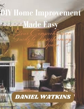 Paperback DIY Home Improvement Made Easy: Your Comprehensive Guide to Transforming Your Space Book