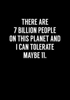 Paperback There Are 7 Billion People On This Planet And I Can Tolerate Maybe 11.: Funny Notebook Office Gifts For Coworkers (Dot Grid Journal & Weekly Planner) Book