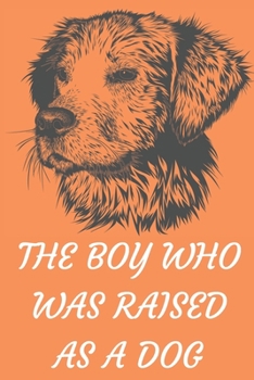The Boy Who Was Raised as a Dog: Excellent bravo dog gift for animal and dog lovers. Its a blank line journal for journalism, writing notes, quotes and ideas.