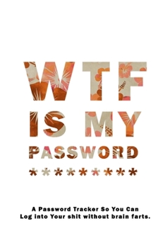 WTF Is My Password: Notebook, password book small 6” x 9” 120 Pages Organizer/Log Book/ Reminder/Notebook for Passwords and Shit/Password Book/Gift for Friends/Coworkers/Seniors/Mom/Dad/