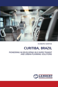 CURITIBA, BRAZIL: PIONEERING IN DEVELOPING BUS RAPID TRANSIT AND URBAN PLANNING SOLUTIONS
