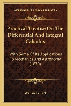 Practical Treatise on the Differential and Integral Calculus: With Some of Its Applications to Mechanics and Astronomy