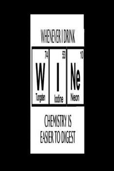 Paperback Whenever I Drink Wi N E (Tungsten 74, Iodine 53, Neon 10) Chemistry Is Easier To Digest: 2020 Diary Weekly Planner - Week Per View. Gift for Scientist Book