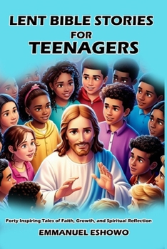 Paperback Lent Bible Stories for Teenagers: Forty Inspiring Tales of Faith, Growth, and Spiritual Reflection Book