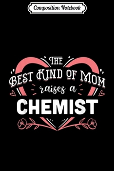 Composition Notebook: The Best kind of Mom raises a Chemist Gift  Journal/Notebook Blank Lined Ruled 6x9 100 Pages