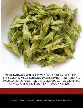 Paperback Vegetarians with Names You Know: A Guide to Famous Vegetarians Worldwide, Including Pamela Anderson, Eddie Vedder, Chris Martin, Alyssa Milano, Tony L Book