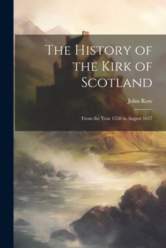 Paperback The History of the Kirk of Scotland: From the Year 1558 to August 1637 Book