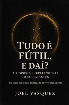 Paperback Tudo é Fútil, e daí? A Resposta Surpreendente do Eclesiastes: Do vazio existencial à liberdade de viver plenamente [Portuguese] Book