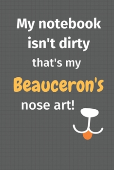 Paperback My notebook isn't dirty that's my Beauceron's nose art: For Beauceron Dog Fans Book