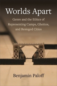 Hardcover Worlds Apart: Genre and the Ethics of Representing Camps, Ghettos, and Besieged Cities Book