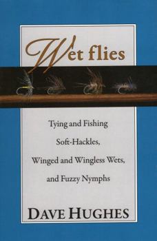 Wet Flies: Tying and Fishing Soft-Hackles, Winged and Wingless Wets, and Fuzzy Nymphs