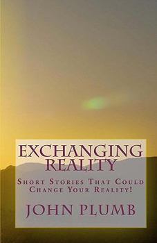 Paperback Exchanging Reality: Short Stories That Could Change Your Reality! Book
