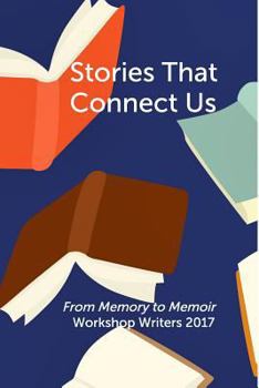 Paperback Stories That Connect Us: From Memory to Memoir Workshop Writers 2017 Book