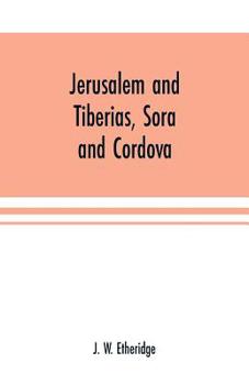 Paperback Jerusalem and Tiberias, Sora and Cordova: a survey of the religious and scholastic learning of the Jews: designed as an introduction to the study of H Book